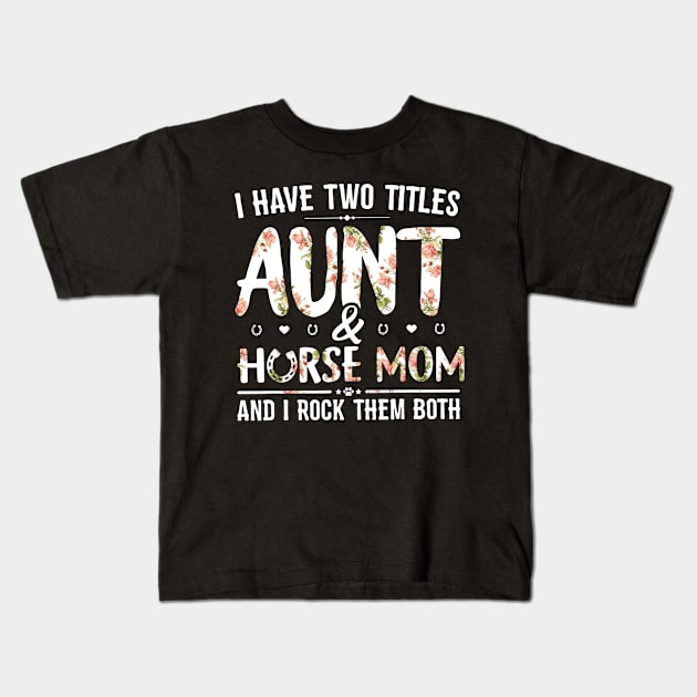 Floral I Have 2 Titles Aunt And Horse Mom & I Rock Them Both Kids T-Shirt by cogemma.art